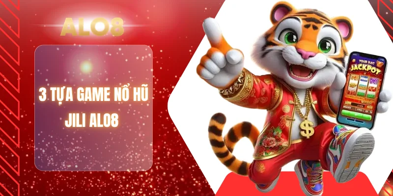 3 tựa game nổ hũ JILI ALO8