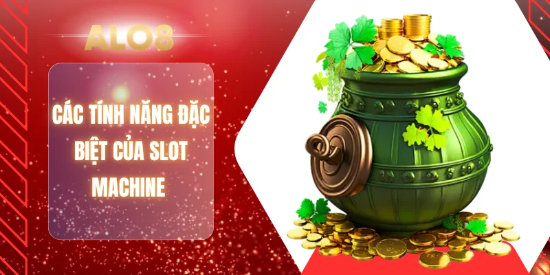 Các tính năng đặc biệt của slot machine 
