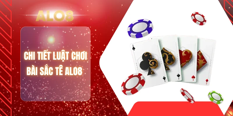 Chi tiết luật chơi bài sắc tê ALO8
