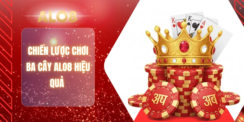 Chiến lược chơi ba cây ALO8 hiệu quả 