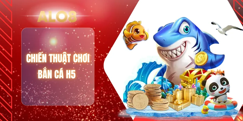 Chiến thuật chơi bắn cá H5 