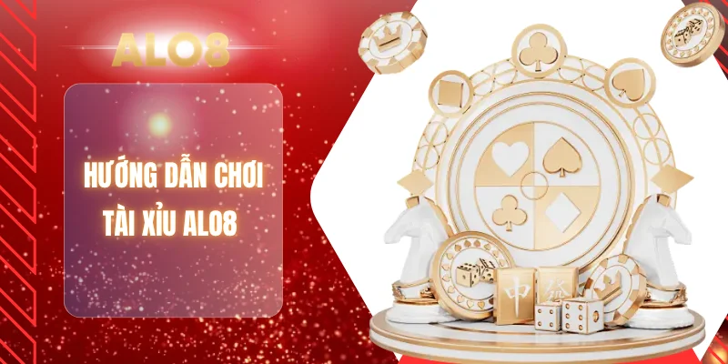 Hướng dẫn chơi tài xỉu ALO8 