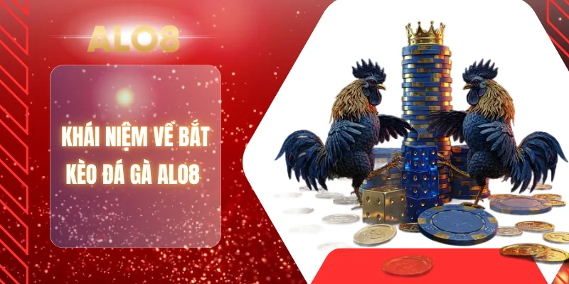 Khái niệm về bắt kèo đá gà ALO8