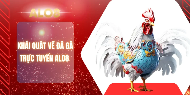 Khái quát về đá gà trực tuyến ALO8