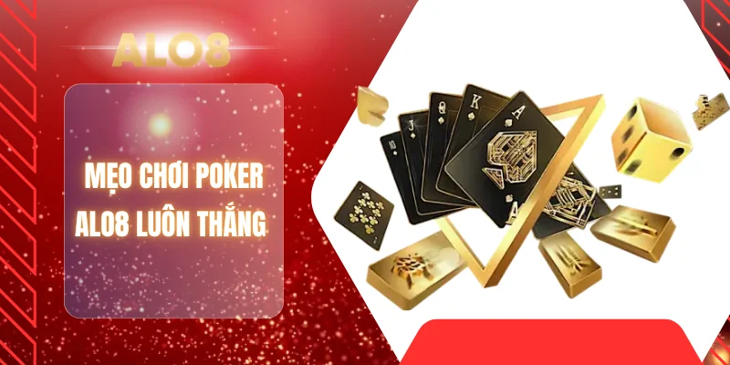 Mẹo chơi Poker ALO8 luôn thắng 