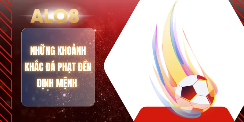 Những khoảnh khắc đá phạt đền định mệnh