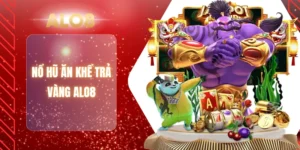 NỔ HŨ ĂN KHẾ TRẢ VÀNG ALO8
